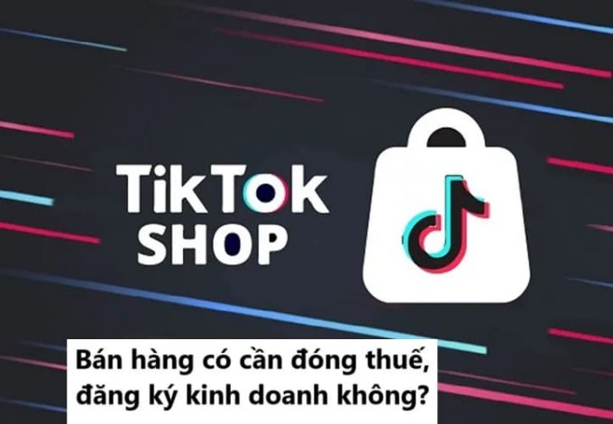 Bán Hàng Trên TikTok Shop: Thuế TNCN, GTGT và Quy Trình Đăng Ký Kinh Doanh
